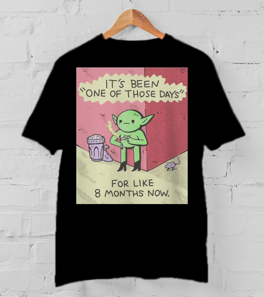 It’s Been One Of Those Days Alien Comic For Like 8 Months Now T-Shirt