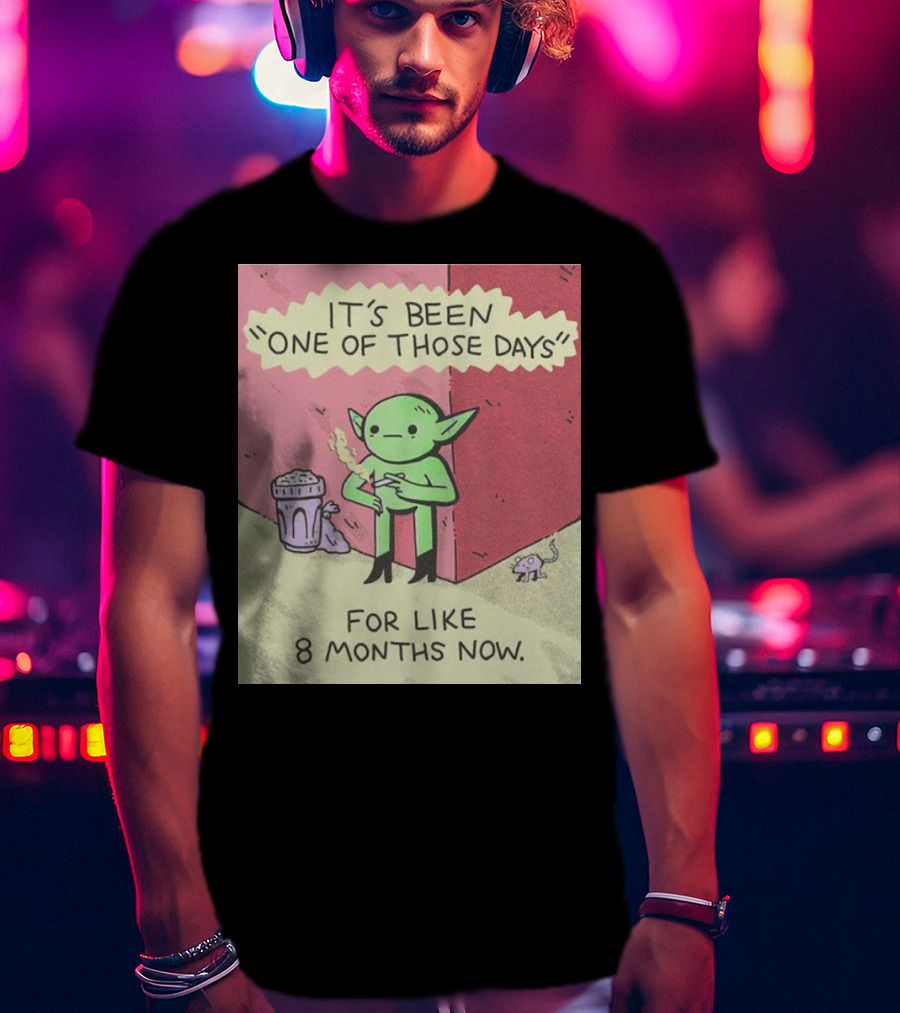 It’s Been One Of Those Days Alien Comic For Like 8 Months Now T-Shirt