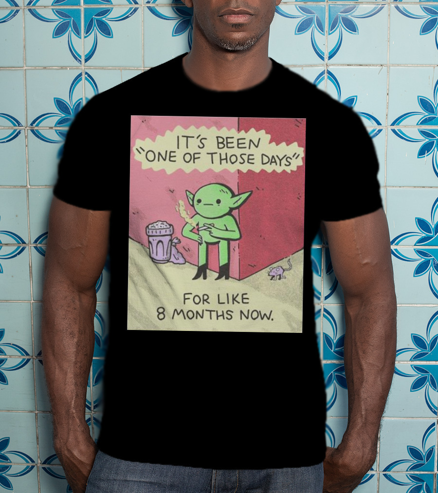 It’s Been One Of Those Days Alien Comic For Like 8 Months Now T-Shirt