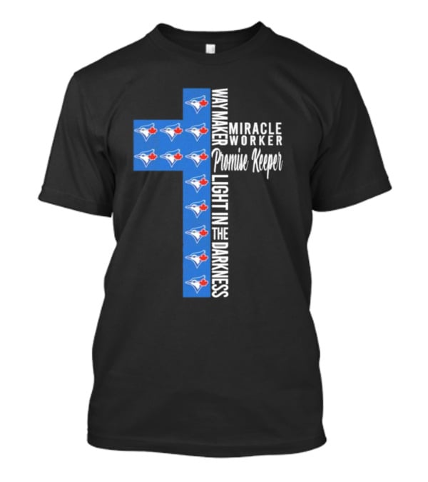 Way Maker Miracle Worker Promise Keeper Light In The Darkness Toronto Blue Jays T-Shirt
