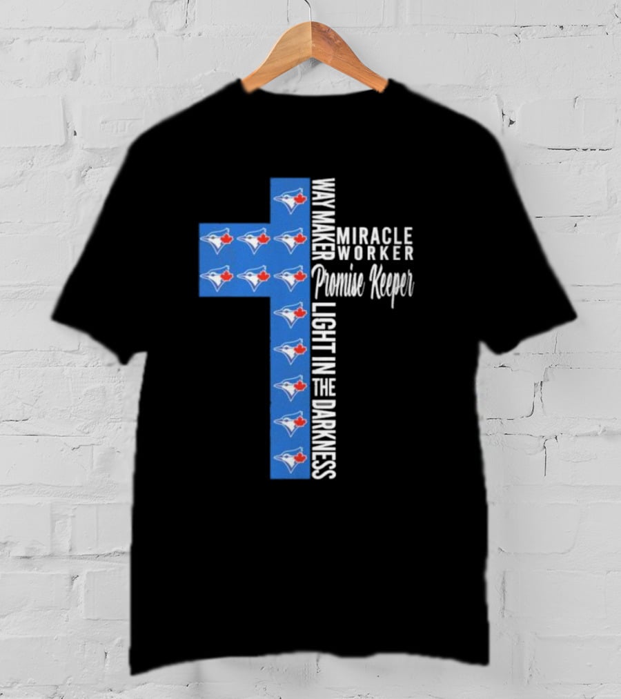 Way Maker Miracle Worker Promise Keeper Light In The Darkness Toronto Blue Jays T-Shirt