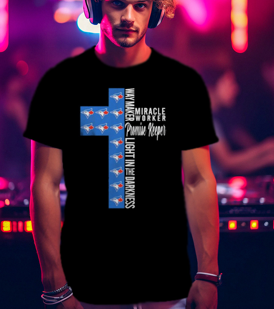 Way Maker Miracle Worker Promise Keeper Light In The Darkness Toronto Blue Jays T-Shirt