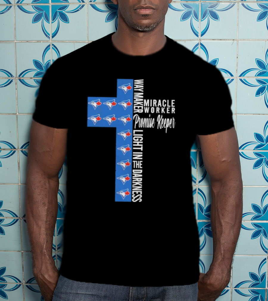 Way Maker Miracle Worker Promise Keeper Light In The Darkness Toronto Blue Jays T-Shirt