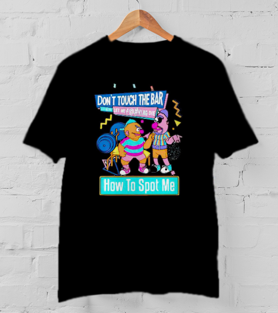 Don't Touch The Bar Let ME F@#King Die How To Spot ME T-Shirt