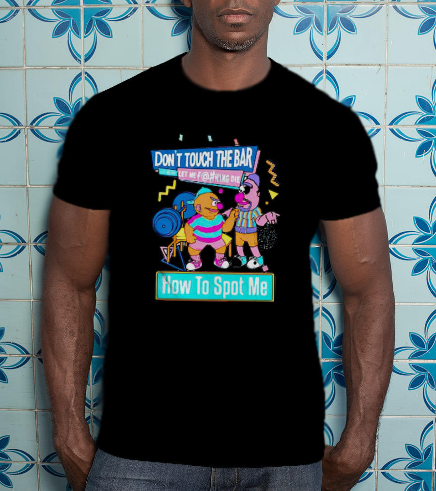 Don't Touch The Bar Let ME F@#King Die How To Spot ME T-Shirt