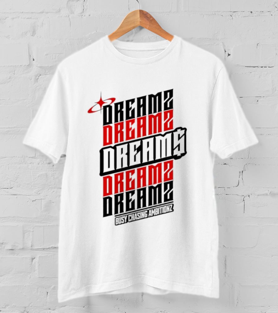 Dreamz Dreams Dreamz Dreams Busy Chasing Ambitionz T-Shirt