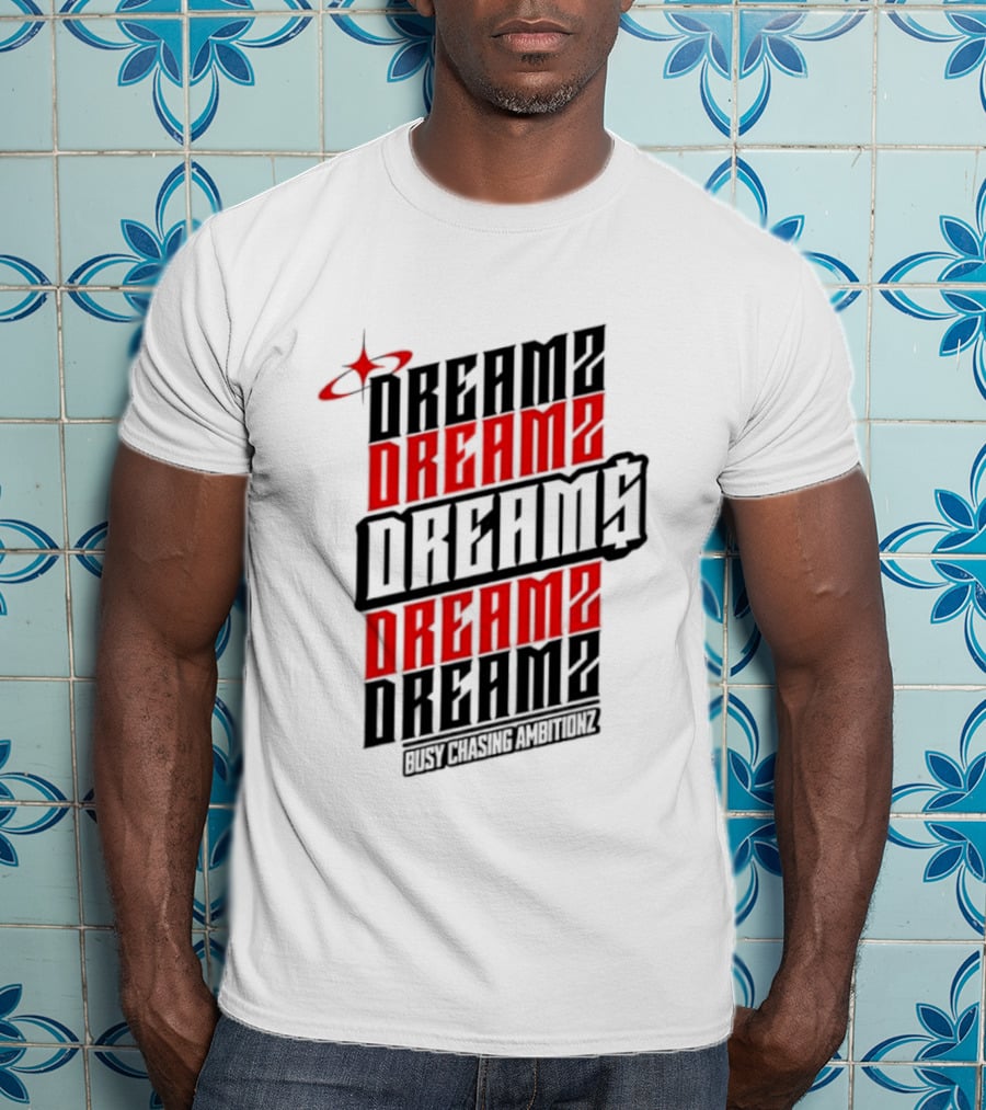 Dreamz Dreams Dreamz Dreams Busy Chasing Ambitionz T-Shirt