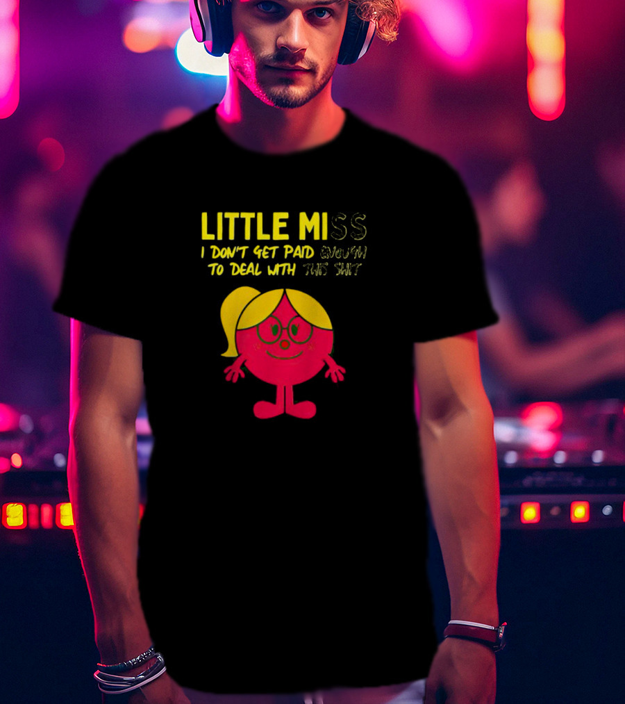Little Miss I Don’t Get Paid Enough To Deal With This Shit T-Shirt