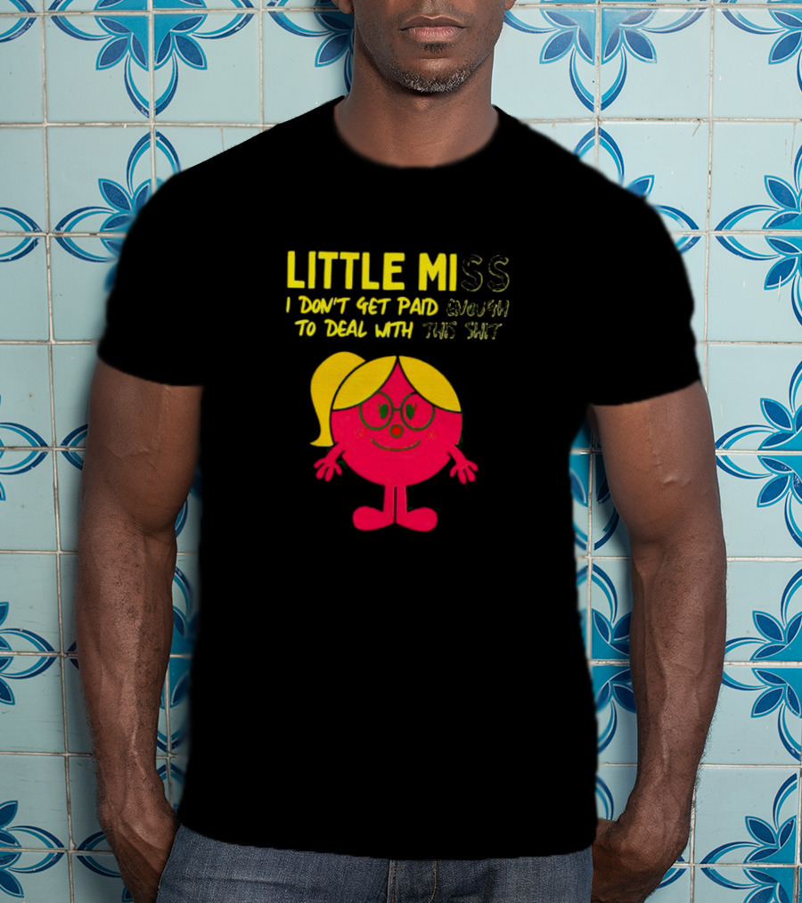 Little Miss I Don’t Get Paid Enough To Deal With This Shit T-Shirt