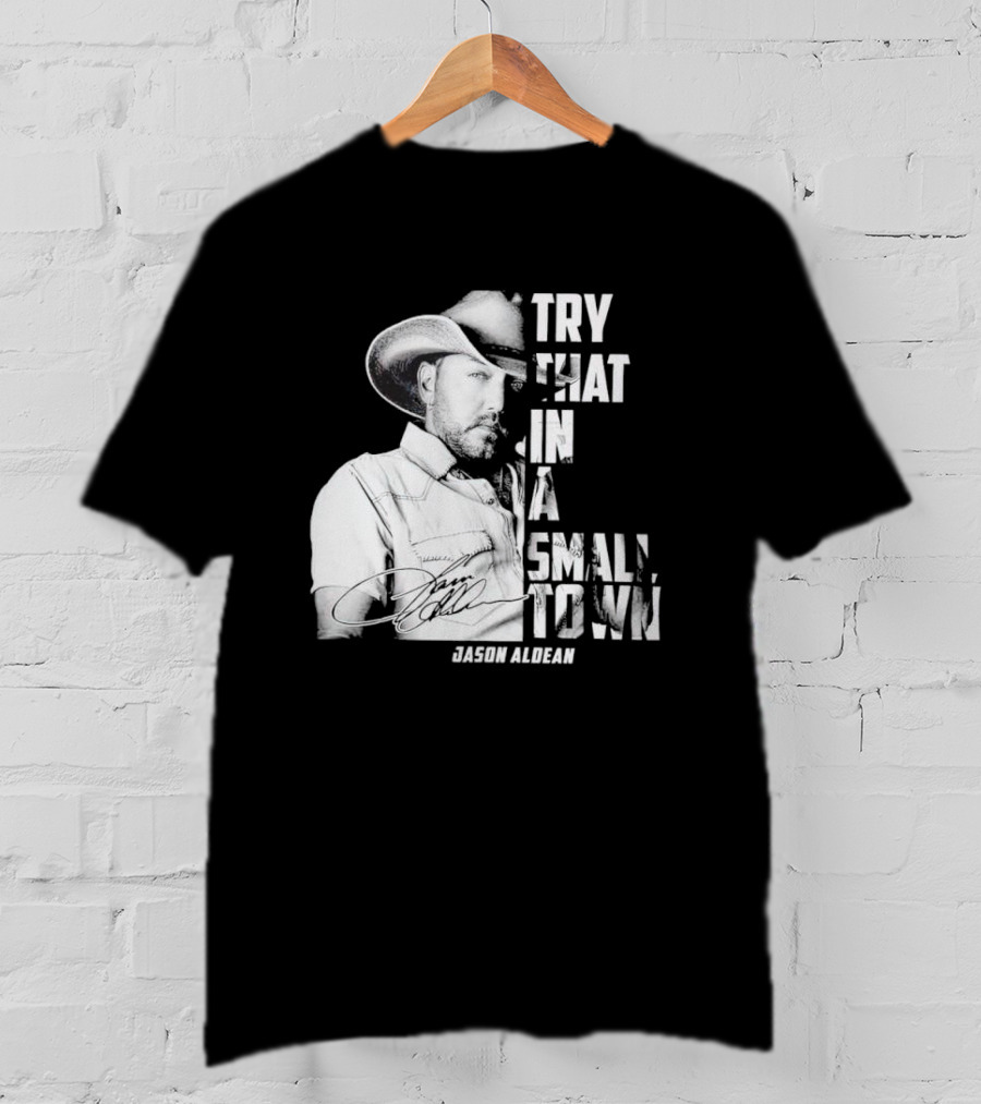 Try That In A Small Town Jason Aldean Signature T-Shirt