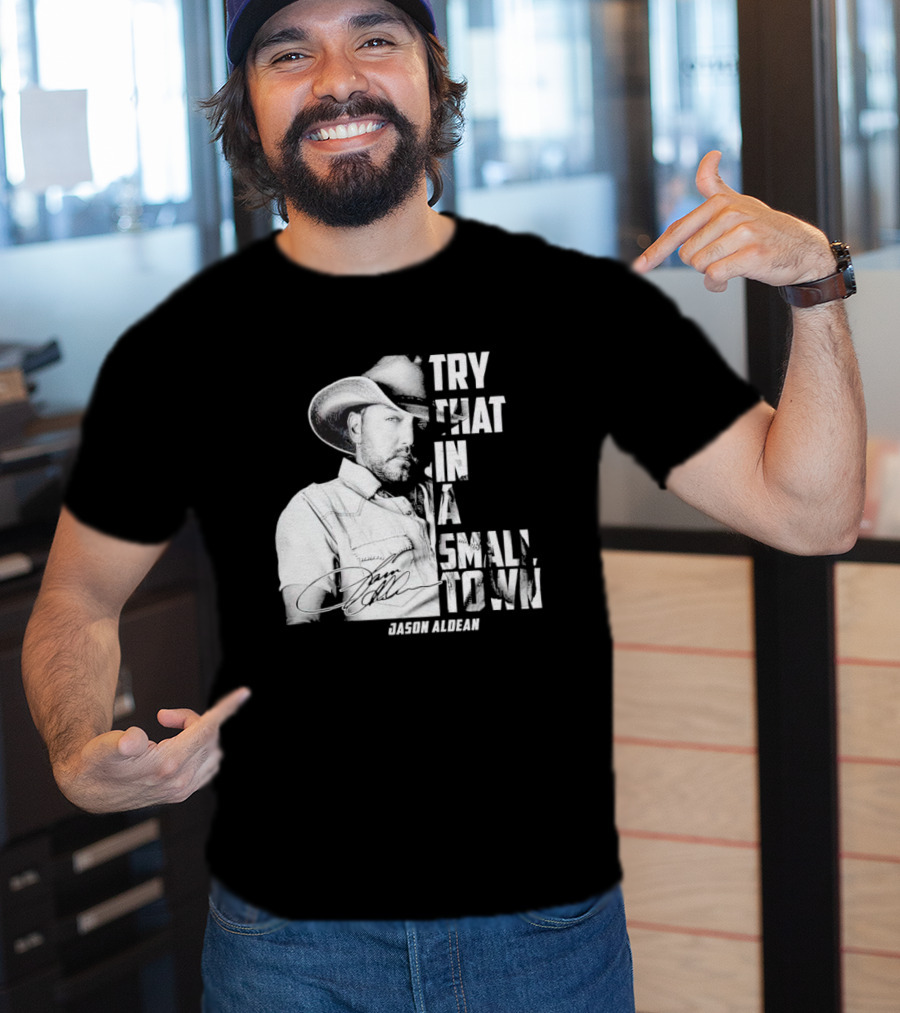 Try That In A Small Town Jason Aldean Signature T-Shirt