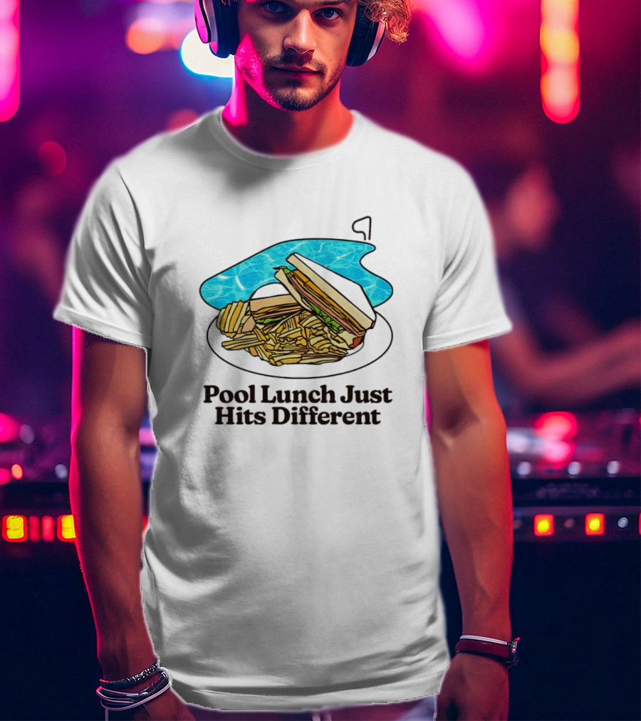 Sandwich And Fries By The Pool Lunch Just Hits Different T-Shirt