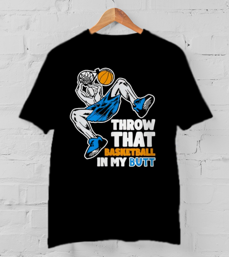 Throw That Basketball In My Butt Basketball Player Dunking T-Shirt