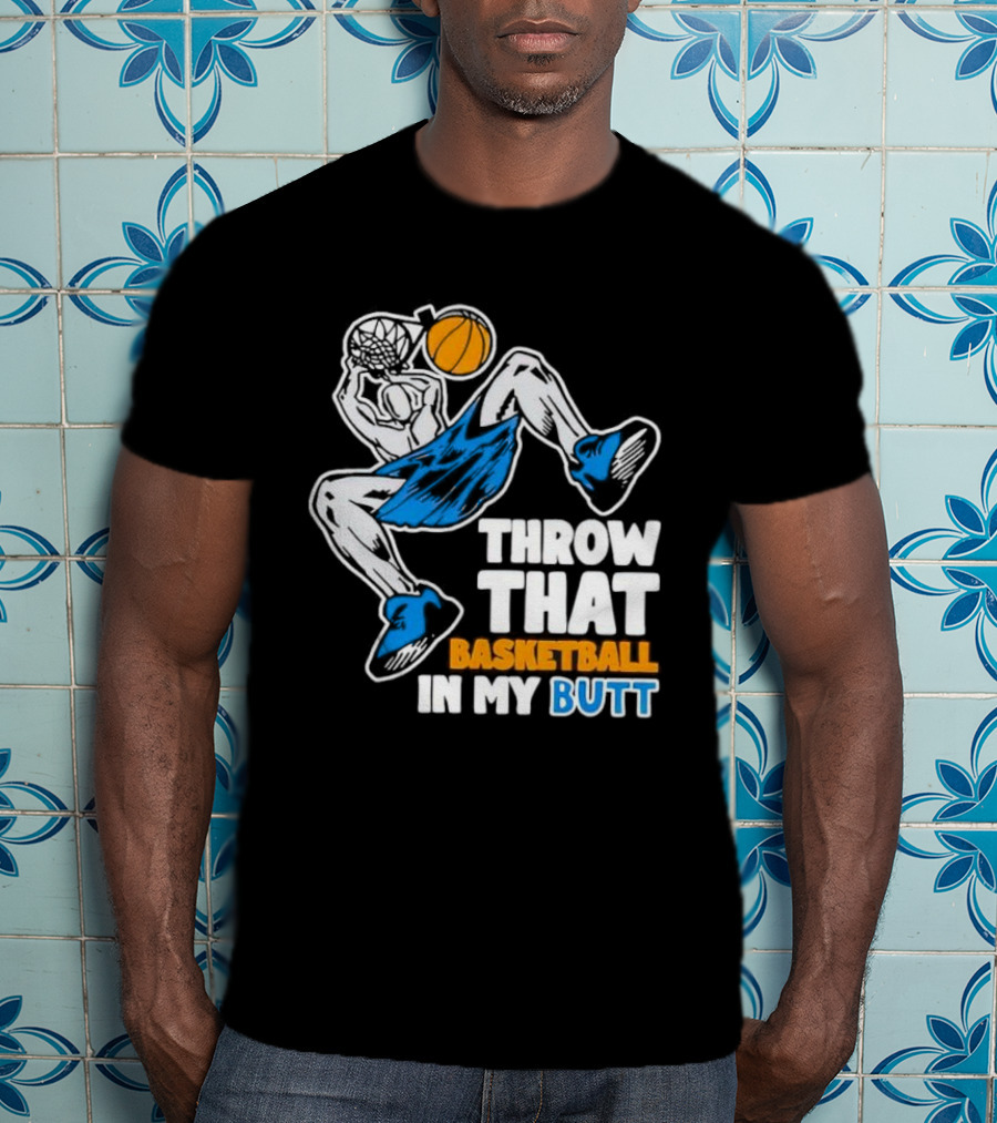 Throw That Basketball In My Butt Basketball Player Dunking T-Shirt
