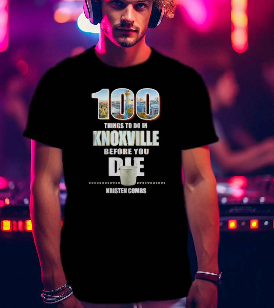 Kristen Combs Bucket List 100 Things To Do In Knoxville Before You Die T-Shirt