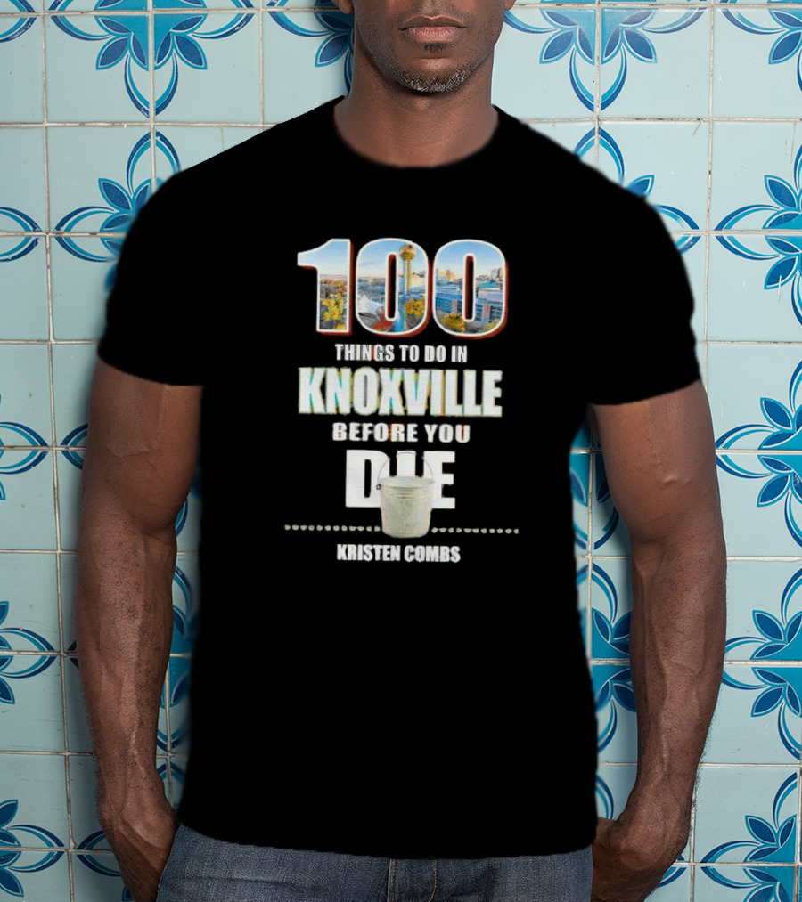 Kristen Combs Bucket List 100 Things To Do In Knoxville Before You Die T-Shirt