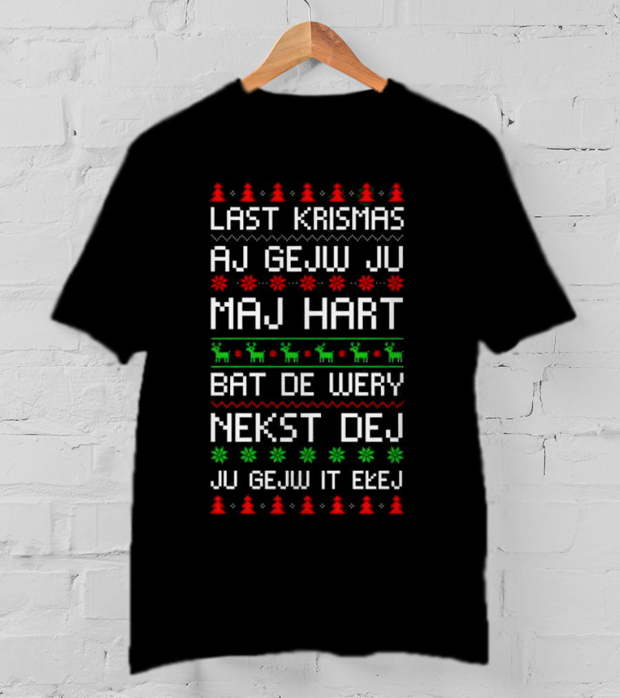 Last Krismas Ah Gejw Ju Maj Hart Bat De Wery Nekst Dej Ju Gejw It Ebej T-Shirt