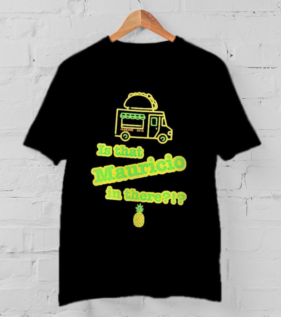 Is That Mauricio In There Taco Truck Pineapple T-Shirt