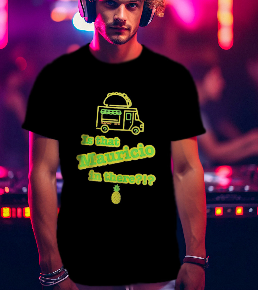 Is That Mauricio In There Taco Truck Pineapple T-Shirt