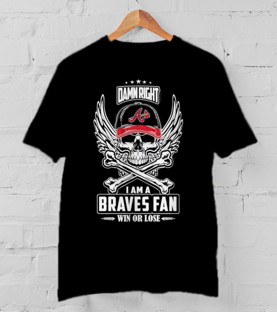 Damn Right Skull Braves Fan Win Or Lose Baseball Cap T-Shirt