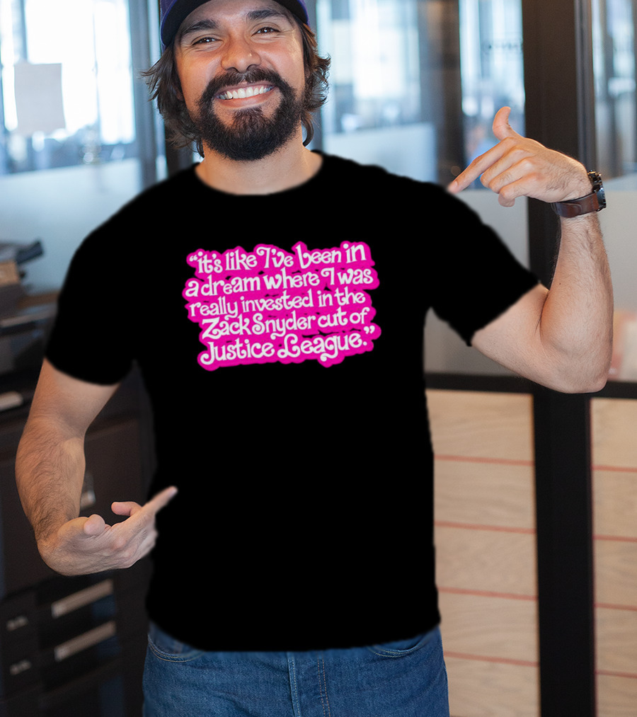It's Like I've Been In A Dream Where I Was Really Invested In The Zack Snyder Cut Of Justice League T-Shirt