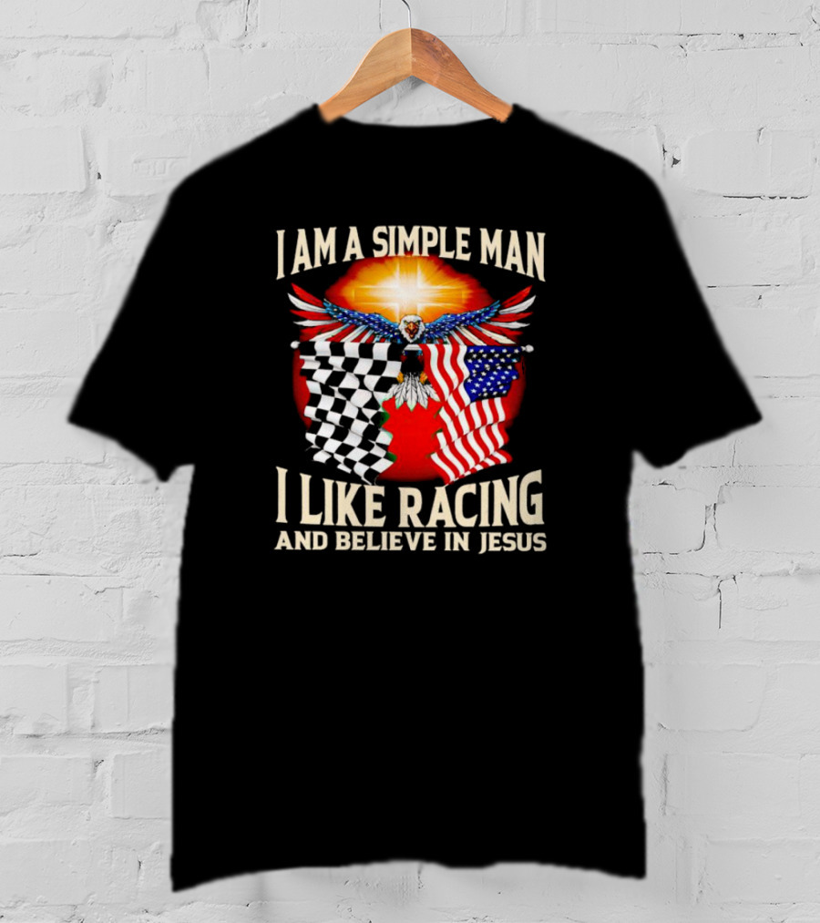 I Am A Simple Man I Like Racing And Believe In Jesus With Eagle, Sun, And Flags T-Shirt