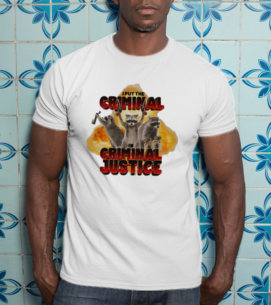 I Put The Criminal In Criminal Justice Raccoon Explosion T-Shirt