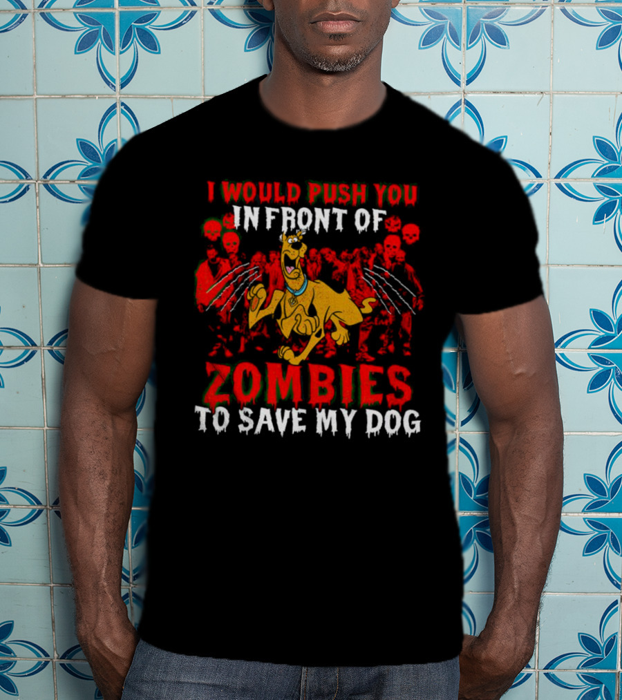 Scooby Doo I Would Push You In Front Of Zombies To Save My Dog T-Shirt