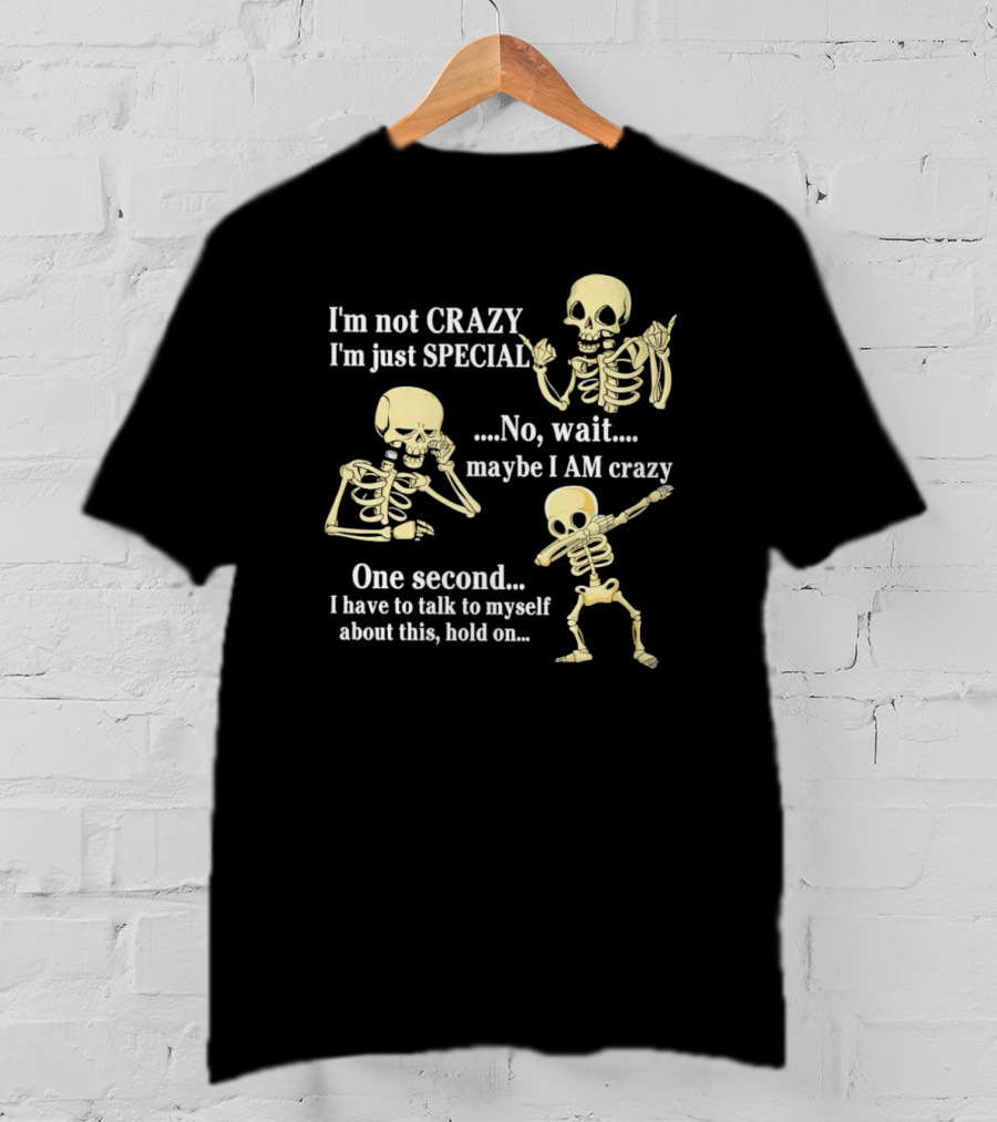 I'm Not Crazy I'm Just Special No Wait Maybe I Am Crazy Skeleton Dance T-Shirt