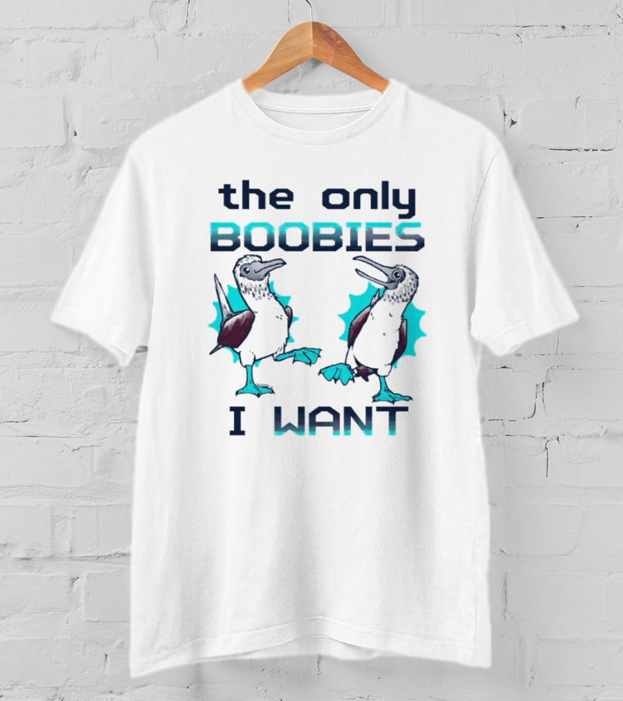 Boobies Birds The Only Boobies I Want T-Shirt