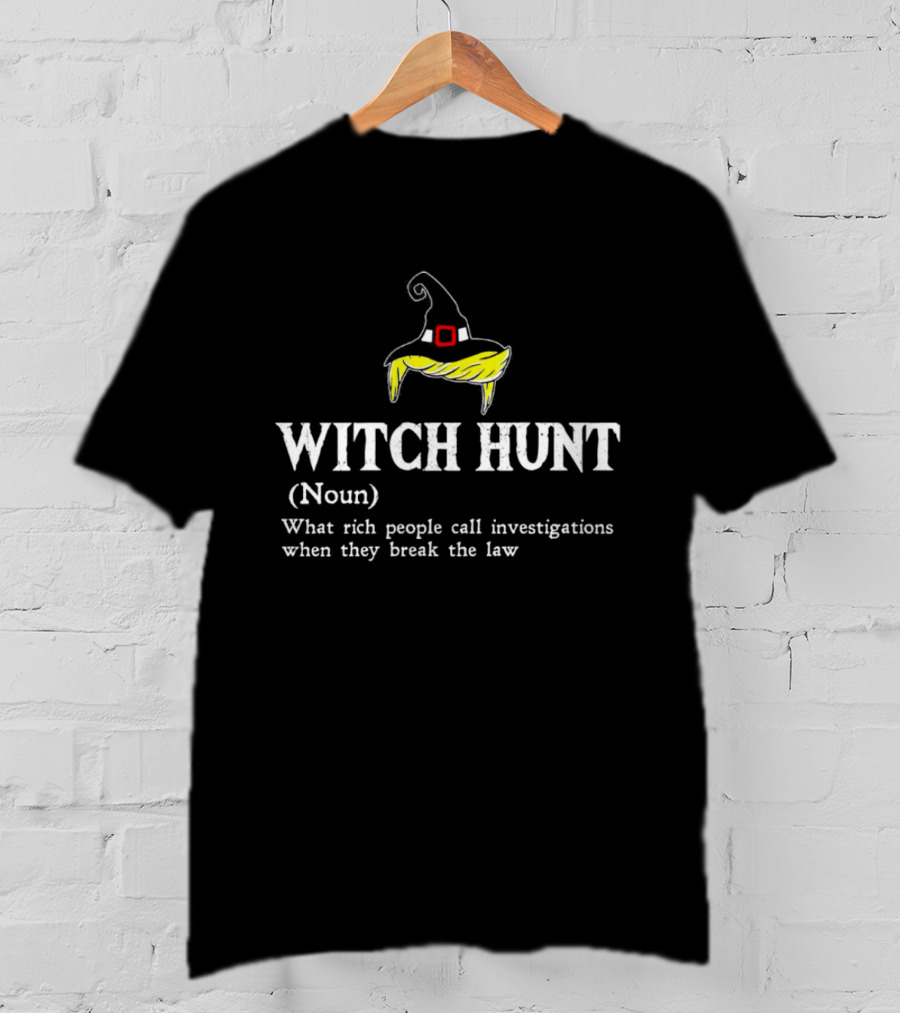 Witch Hunt Noun What Rich People Call Investigations When They Break The Law T-Shirt