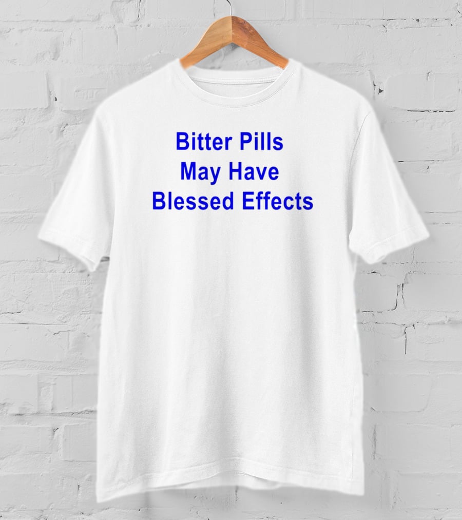 Bitter Pills May Have Blessed Effects T-Shirt