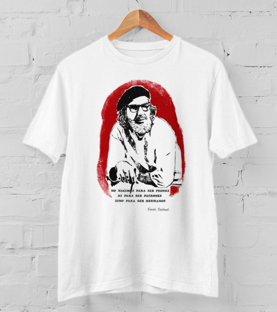 Ernesto Cardenal Quote 'No Nacimos Para Ser Piones Ni Para Ser Patrones Sino Para Ser Hermanos' Che T-Shirt