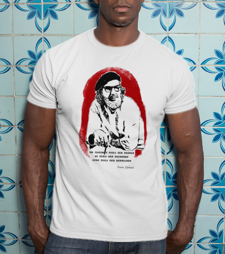 Ernesto Cardenal Quote 'No Nacimos Para Ser Piones Ni Para Ser Patrones Sino Para Ser Hermanos' Che T-Shirt