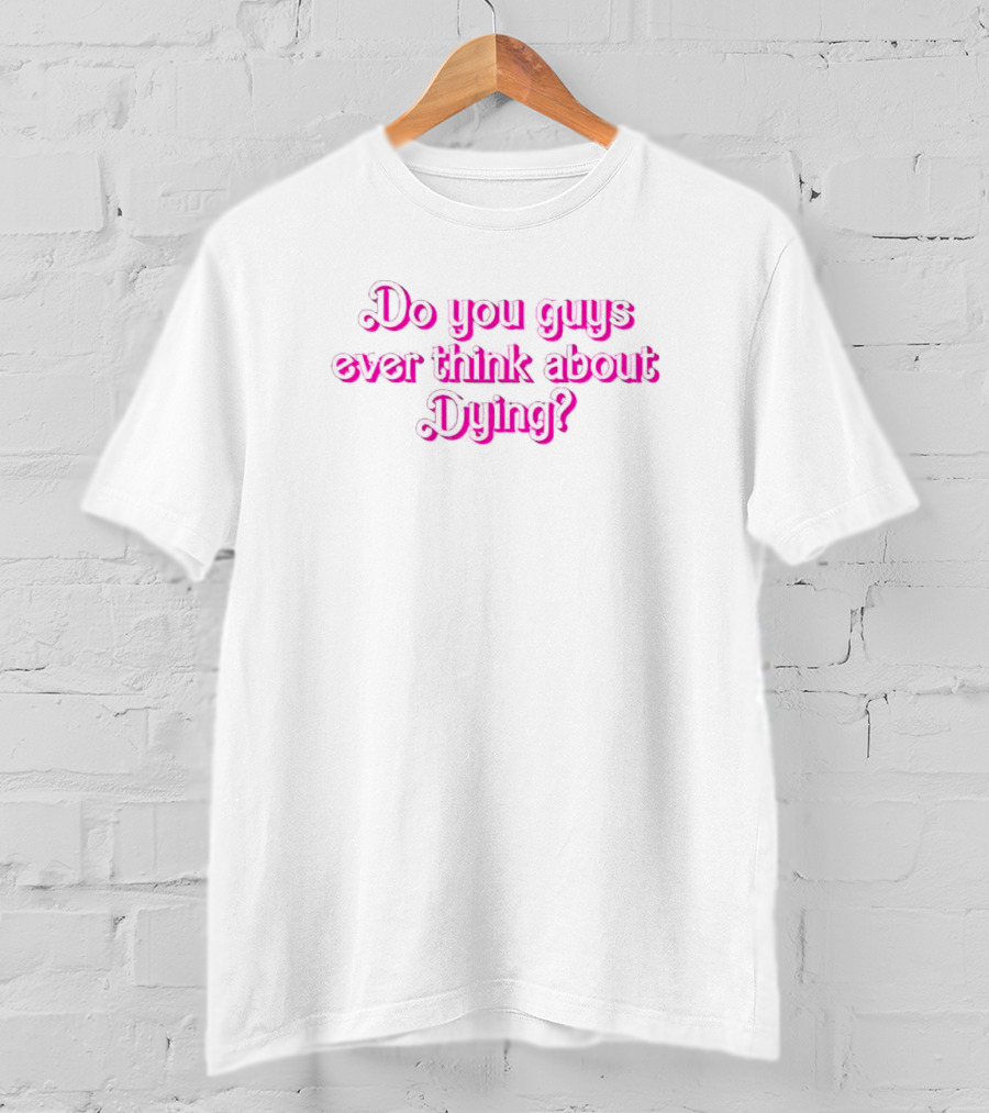Do You Guys Ever Think About Dying Barbie Dark Pink T-Shirt