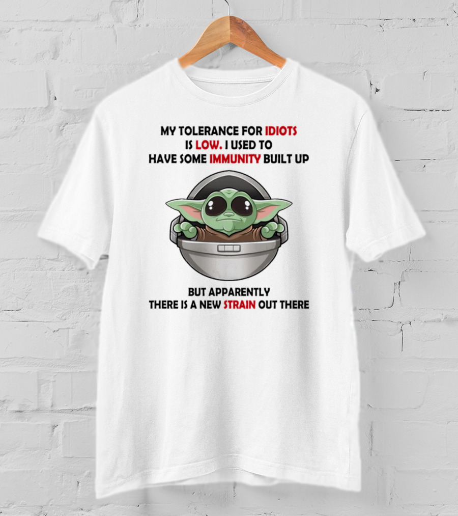 My Tolerance For Idiots Is Low Baby Yoda I Used To Have Some Immunity Built Up But Apparently There Is A New Strain Out There T-Shirt