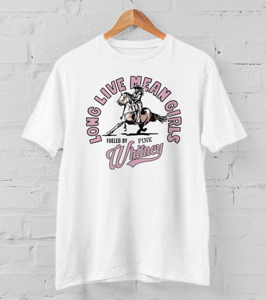 Long Live Mean Girls Fueled By Pink Whitney Horse Rider T-Shirt