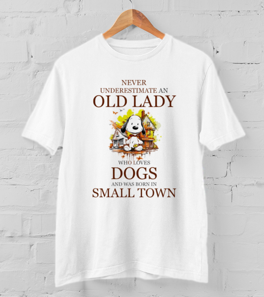 Never Underestimate An Old Lady Who Loves Dogs And Was Born In Small Town T-Shirt