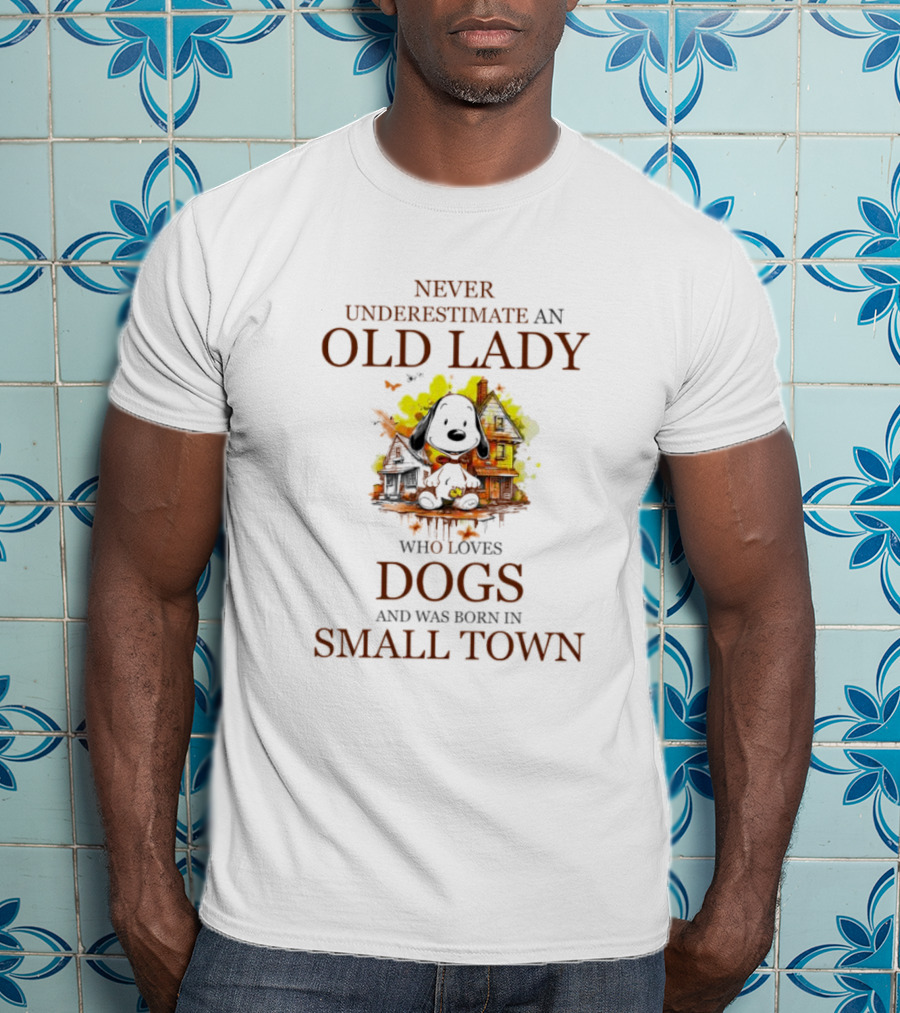 Never Underestimate An Old Lady Who Loves Dogs And Was Born In Small Town T-Shirt