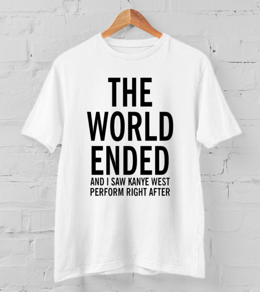 The World Ended And I Saw Kanye West Perform Right After T-Shirt