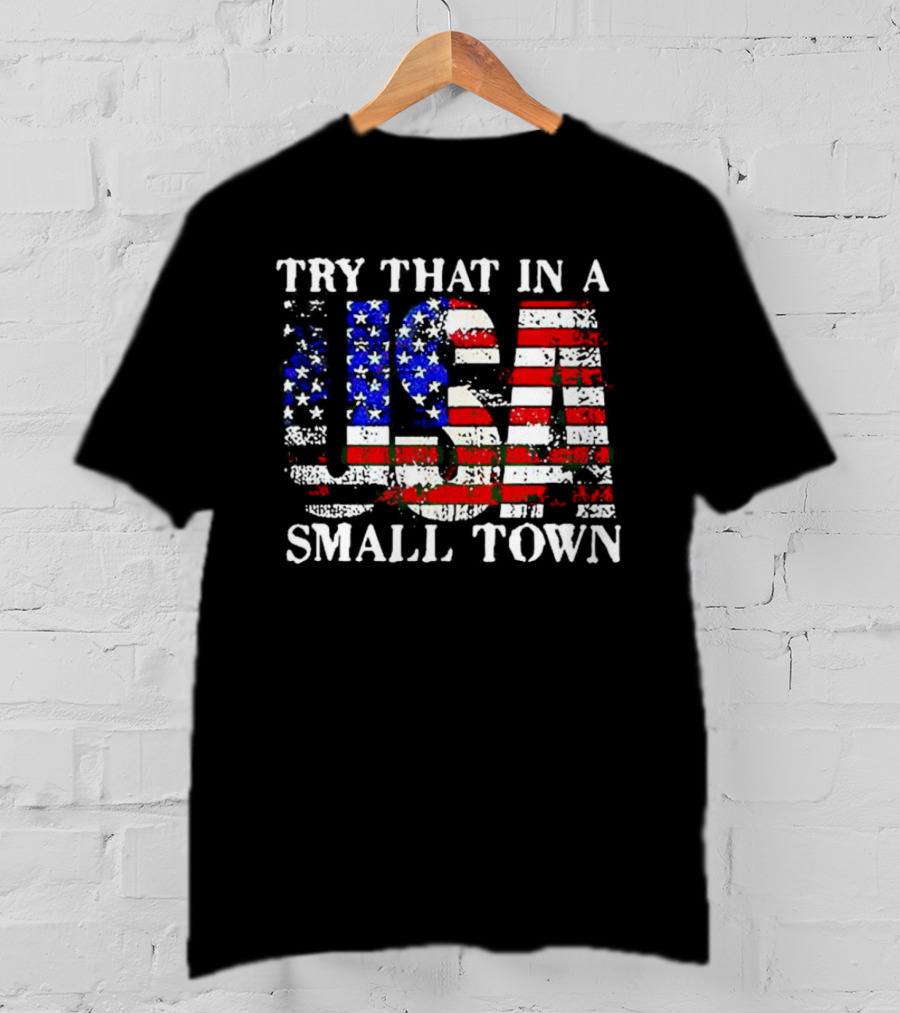 Try That In A USA Small Town American Flag T-Shirt