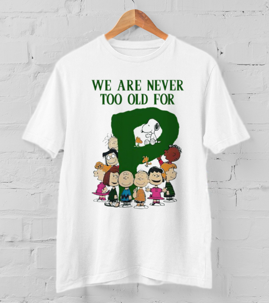 We Are Never Too Old For Peanuts Characters Charlie Brown Snoopy Woodstock Lucy Linus Sally Peppermint Patty Schroeder T-Shirt