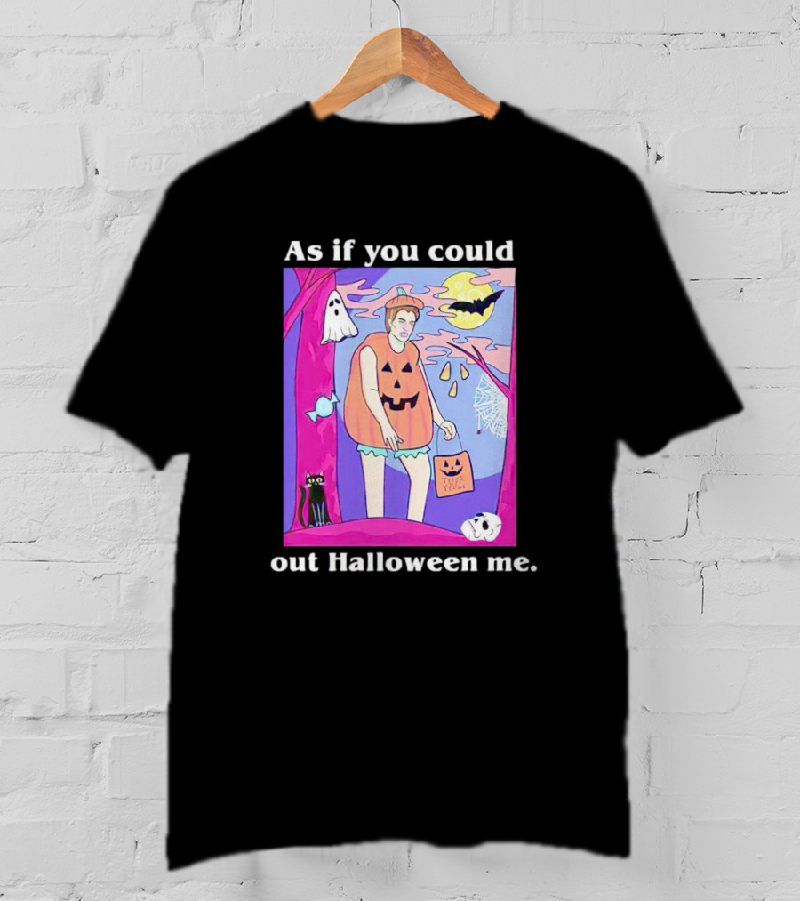 As If You Could Out Halloween Me Ghosts Bats Pumpkins Black Cats Full Moon Spiders T-Shirt
