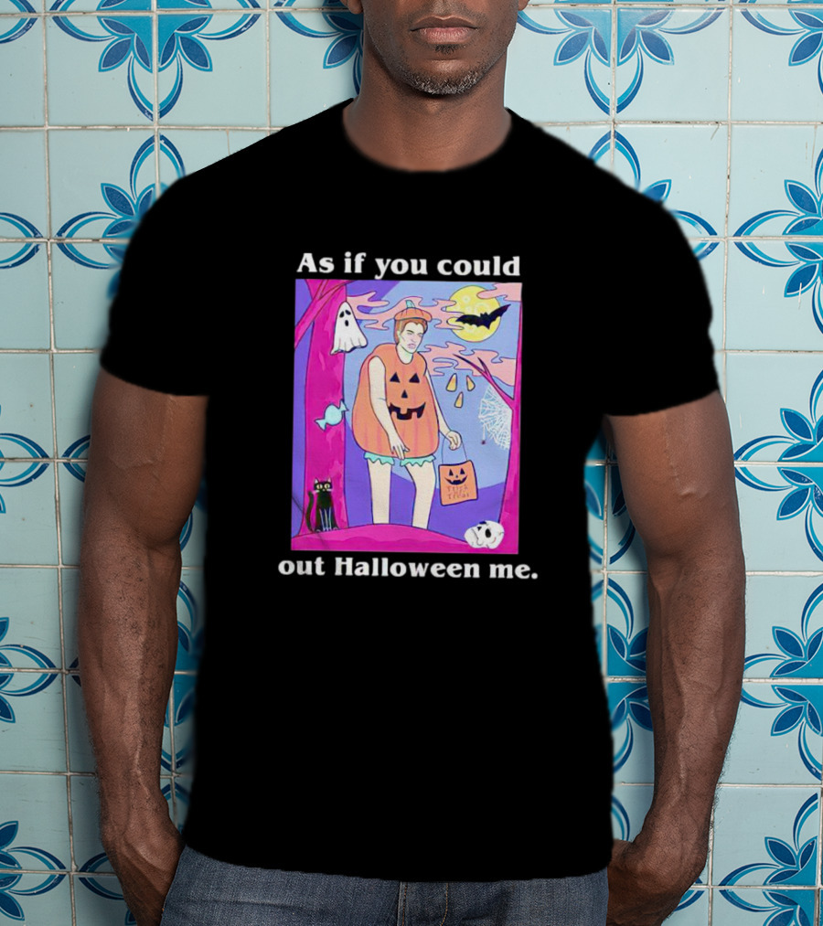 As If You Could Out Halloween Me Ghosts Bats Pumpkins Black Cats Full Moon Spiders T-Shirt