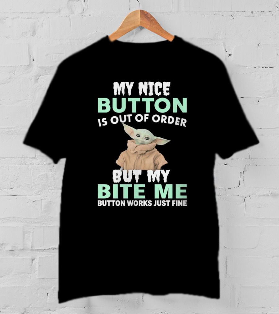 Baby Yoda My Nice Button Is Out Of Order But My Bite Me Button Works Just Fine T-Shirt