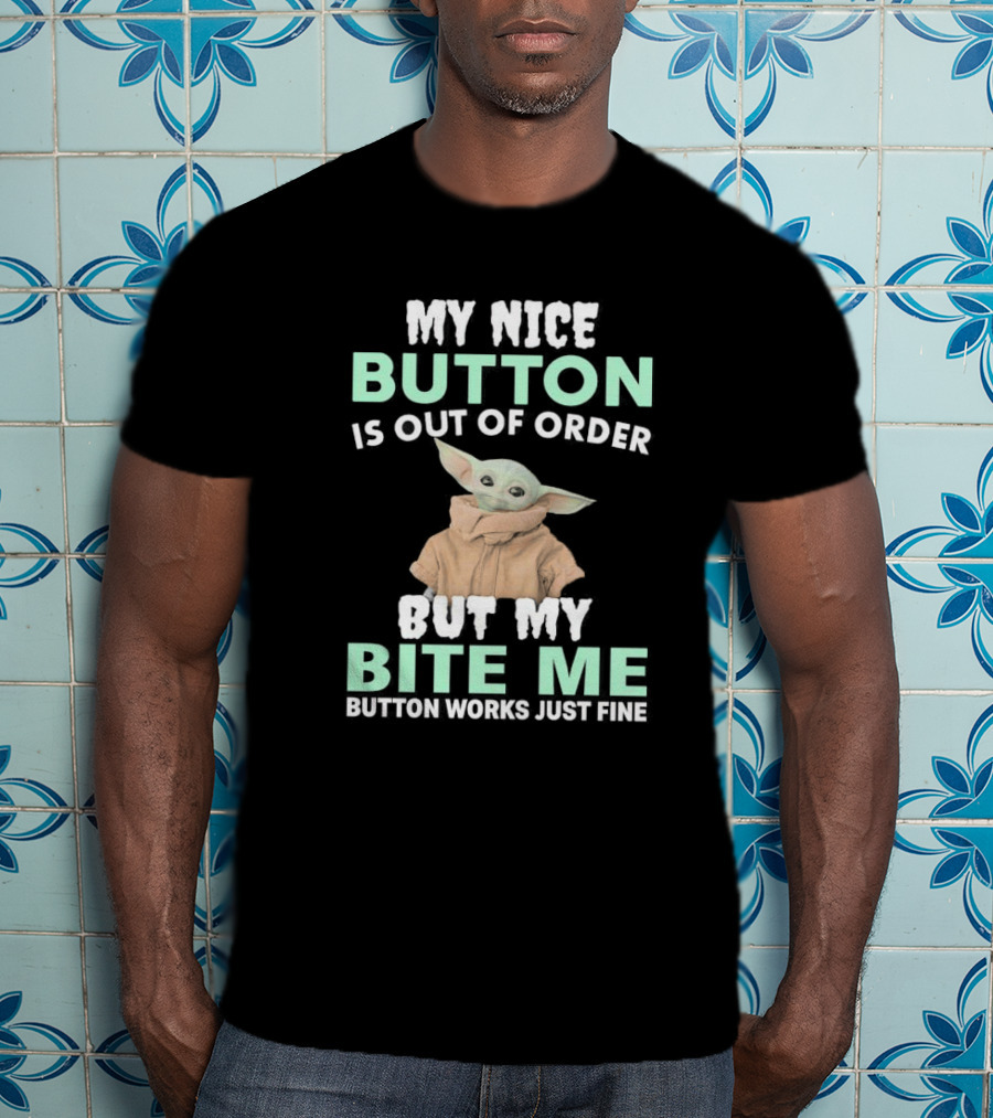 Baby Yoda My Nice Button Is Out Of Order But My Bite Me Button Works Just Fine T-Shirt
