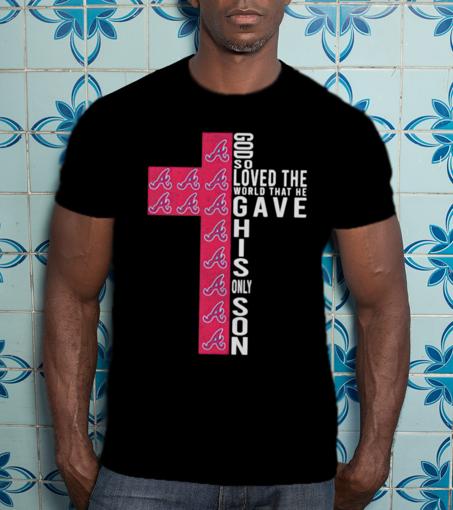 Braves Cross God So Loved The World That He Gave His Only Son T-Shirt