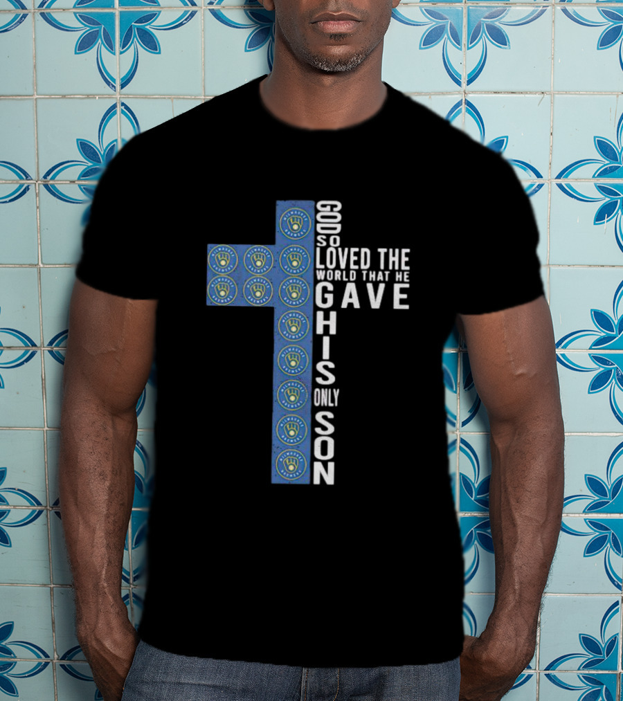 Milwaukee Brewers Cross Design God So Loved The World He Gave His Only Son T-Shirt