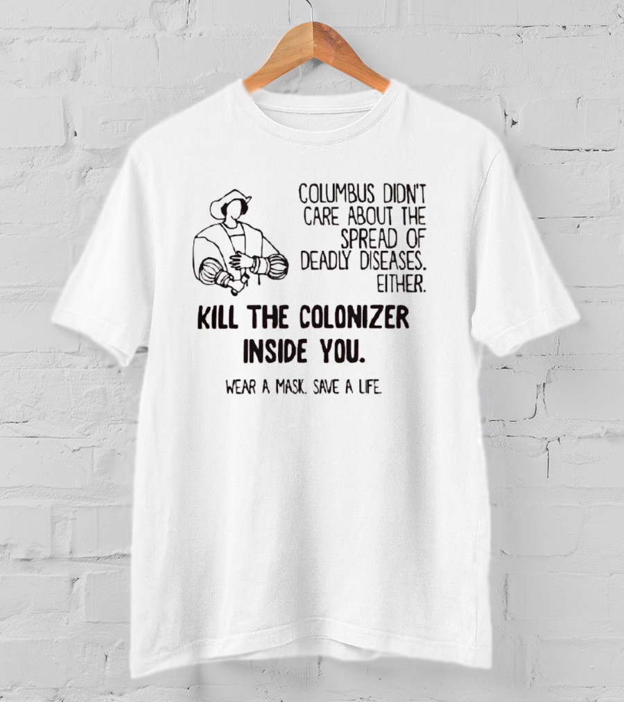 Columbus Didn't Care About The Spread Of Deadly Diseases Either Kill The Colonizer Inside You Wear A Mask Save A Life T-Shirt