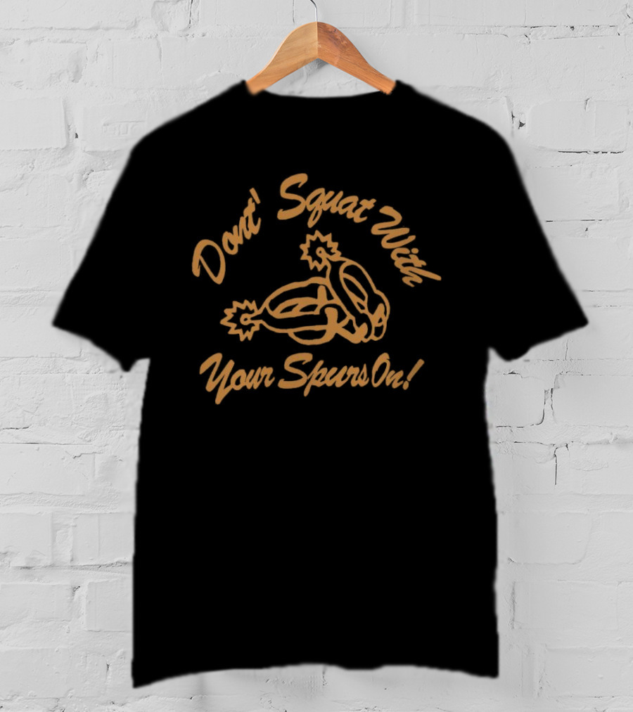 Don't Squat With Your Spurs On Cowboy Humor T-Shirt